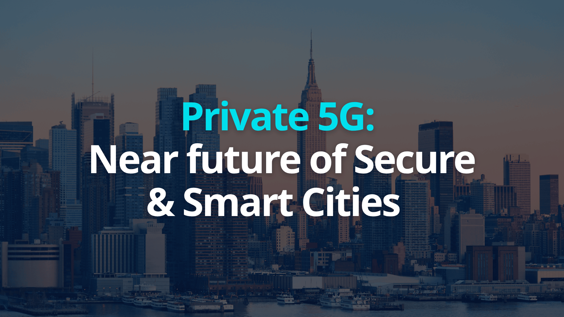 Private 5G: Near future of Secure & Smart Cities 